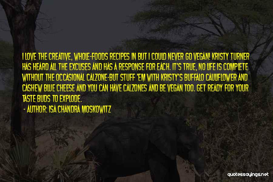 Isa Chandra Moskowitz Quotes: I Love The Creative, Whole-foods Recipes In But I Could Never Go Vegan! Kristy Turner Has Heard All The Excuses