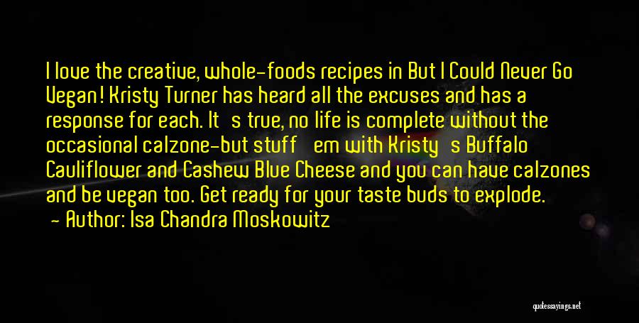 Isa Chandra Moskowitz Quotes: I Love The Creative, Whole-foods Recipes In But I Could Never Go Vegan! Kristy Turner Has Heard All The Excuses