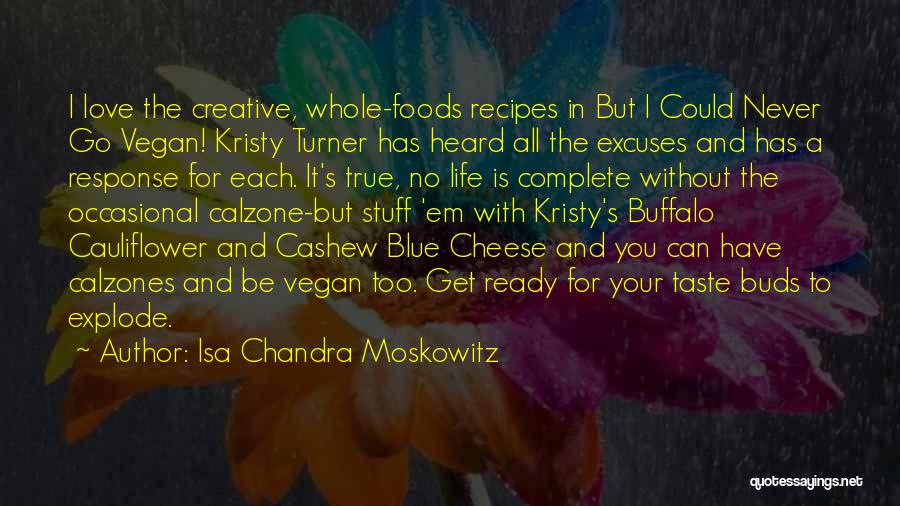 Isa Chandra Moskowitz Quotes: I Love The Creative, Whole-foods Recipes In But I Could Never Go Vegan! Kristy Turner Has Heard All The Excuses