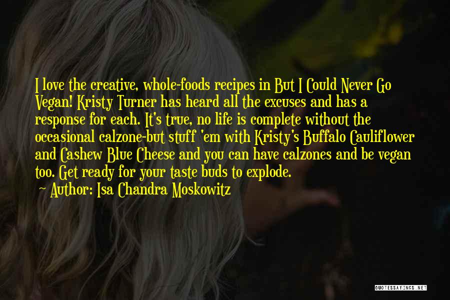 Isa Chandra Moskowitz Quotes: I Love The Creative, Whole-foods Recipes In But I Could Never Go Vegan! Kristy Turner Has Heard All The Excuses