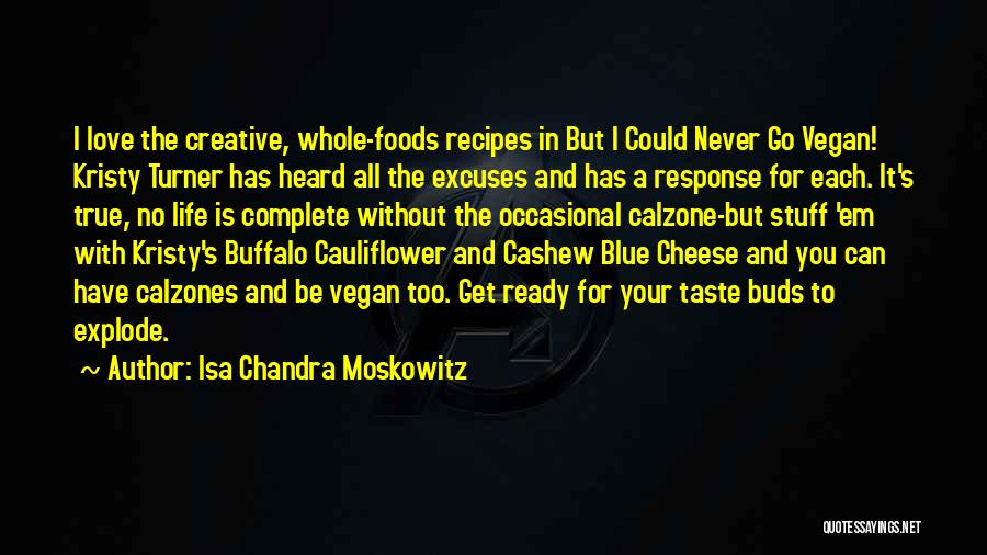 Isa Chandra Moskowitz Quotes: I Love The Creative, Whole-foods Recipes In But I Could Never Go Vegan! Kristy Turner Has Heard All The Excuses