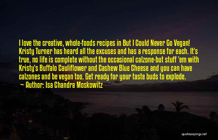 Isa Chandra Moskowitz Quotes: I Love The Creative, Whole-foods Recipes In But I Could Never Go Vegan! Kristy Turner Has Heard All The Excuses