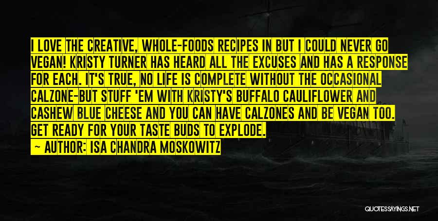 Isa Chandra Moskowitz Quotes: I Love The Creative, Whole-foods Recipes In But I Could Never Go Vegan! Kristy Turner Has Heard All The Excuses