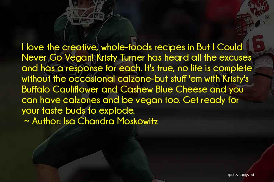 Isa Chandra Moskowitz Quotes: I Love The Creative, Whole-foods Recipes In But I Could Never Go Vegan! Kristy Turner Has Heard All The Excuses