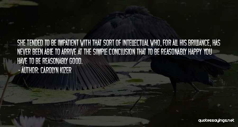 Carolyn Kizer Quotes: She Tended To Be Impatient With That Sort Of Intellectual Who, For All His Brilliance, Has Never Been Able To