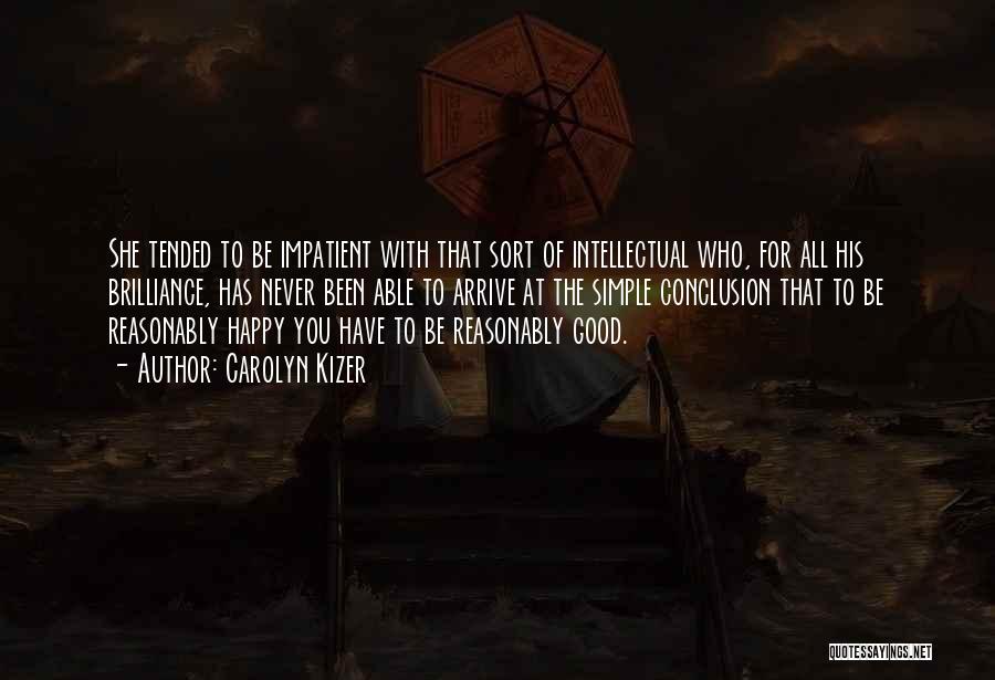 Carolyn Kizer Quotes: She Tended To Be Impatient With That Sort Of Intellectual Who, For All His Brilliance, Has Never Been Able To