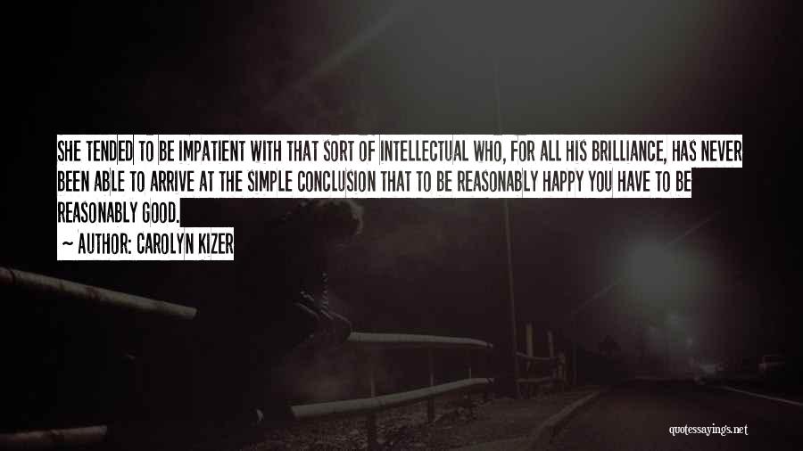 Carolyn Kizer Quotes: She Tended To Be Impatient With That Sort Of Intellectual Who, For All His Brilliance, Has Never Been Able To