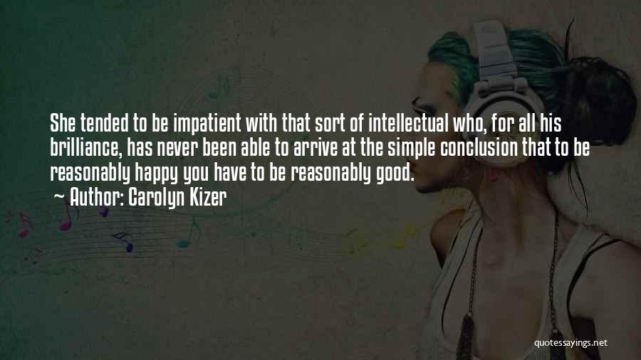 Carolyn Kizer Quotes: She Tended To Be Impatient With That Sort Of Intellectual Who, For All His Brilliance, Has Never Been Able To