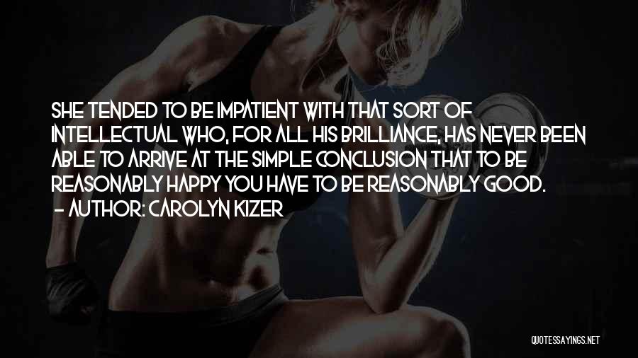 Carolyn Kizer Quotes: She Tended To Be Impatient With That Sort Of Intellectual Who, For All His Brilliance, Has Never Been Able To