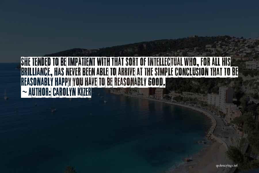 Carolyn Kizer Quotes: She Tended To Be Impatient With That Sort Of Intellectual Who, For All His Brilliance, Has Never Been Able To