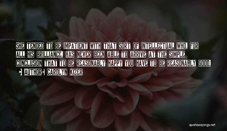 Carolyn Kizer Quotes: She Tended To Be Impatient With That Sort Of Intellectual Who, For All His Brilliance, Has Never Been Able To