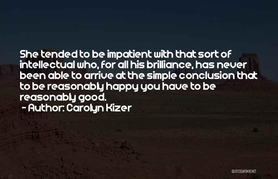 Carolyn Kizer Quotes: She Tended To Be Impatient With That Sort Of Intellectual Who, For All His Brilliance, Has Never Been Able To