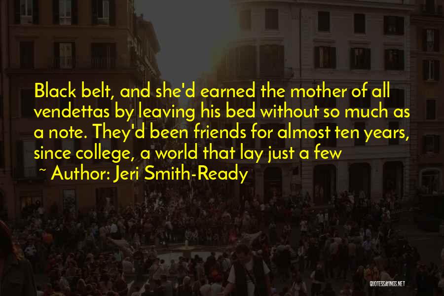 Jeri Smith-Ready Quotes: Black Belt, And She'd Earned The Mother Of All Vendettas By Leaving His Bed Without So Much As A Note.