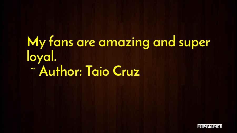 Taio Cruz Quotes: My Fans Are Amazing And Super Loyal.