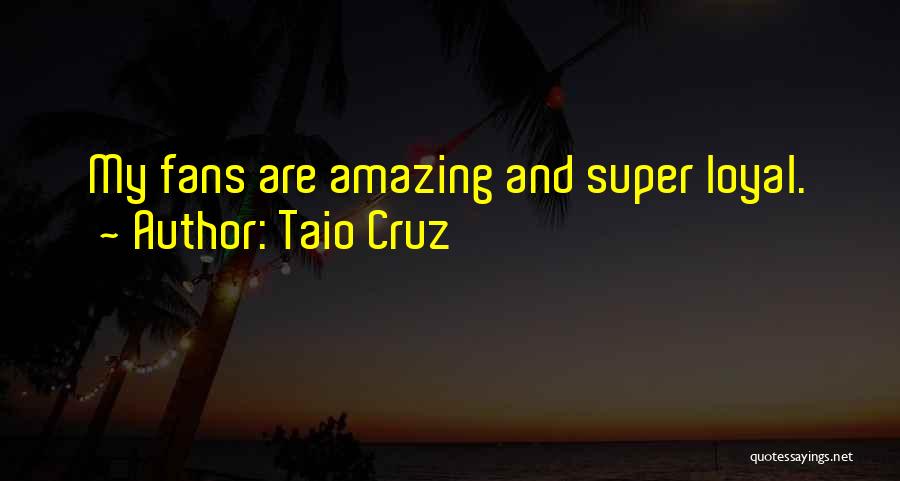 Taio Cruz Quotes: My Fans Are Amazing And Super Loyal.