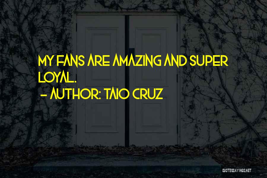 Taio Cruz Quotes: My Fans Are Amazing And Super Loyal.