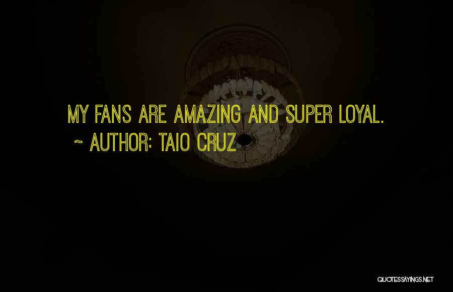 Taio Cruz Quotes: My Fans Are Amazing And Super Loyal.