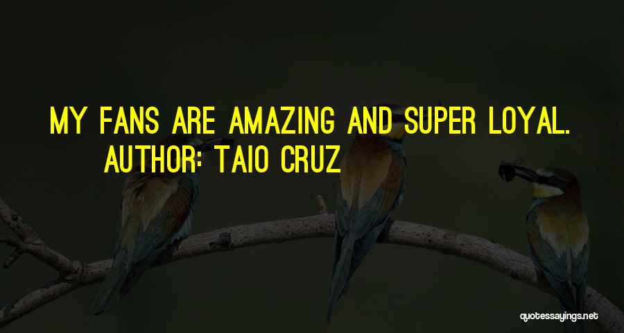 Taio Cruz Quotes: My Fans Are Amazing And Super Loyal.