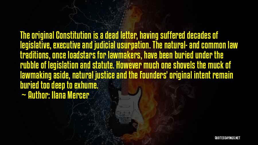 Ilana Mercer Quotes: The Original Constitution Is A Dead Letter, Having Suffered Decades Of Legislative, Executive And Judicial Usurpation. The Natural- And Common