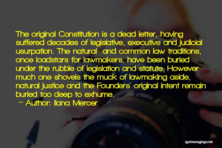 Ilana Mercer Quotes: The Original Constitution Is A Dead Letter, Having Suffered Decades Of Legislative, Executive And Judicial Usurpation. The Natural- And Common