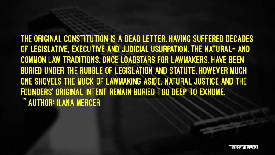 Ilana Mercer Quotes: The Original Constitution Is A Dead Letter, Having Suffered Decades Of Legislative, Executive And Judicial Usurpation. The Natural- And Common