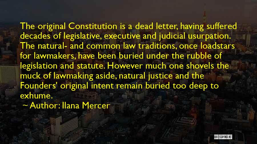 Ilana Mercer Quotes: The Original Constitution Is A Dead Letter, Having Suffered Decades Of Legislative, Executive And Judicial Usurpation. The Natural- And Common