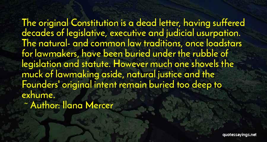 Ilana Mercer Quotes: The Original Constitution Is A Dead Letter, Having Suffered Decades Of Legislative, Executive And Judicial Usurpation. The Natural- And Common