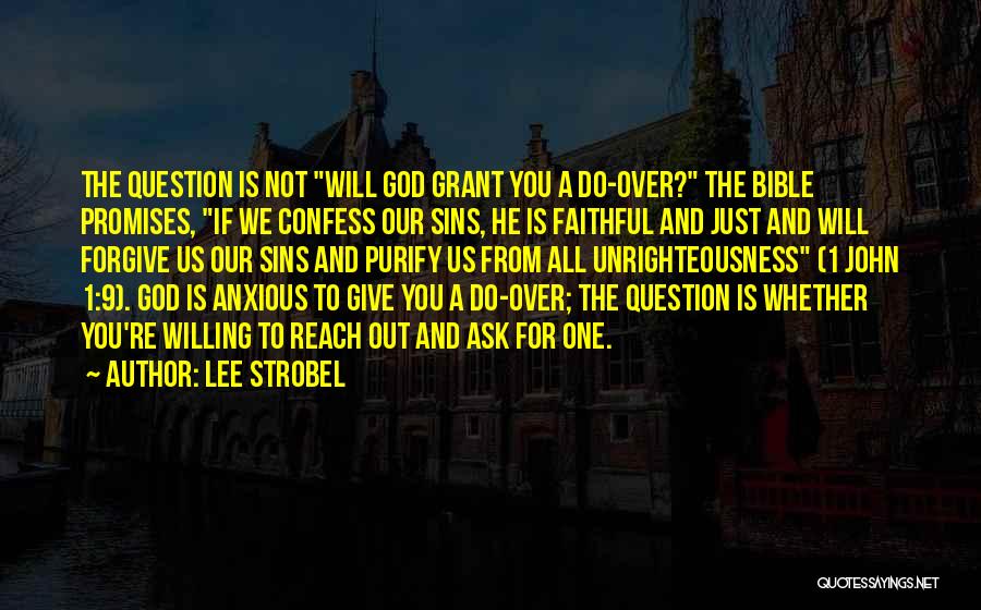 Lee Strobel Quotes: The Question Is Not Will God Grant You A Do-over? The Bible Promises, If We Confess Our Sins, He Is