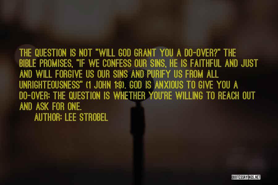 Lee Strobel Quotes: The Question Is Not Will God Grant You A Do-over? The Bible Promises, If We Confess Our Sins, He Is