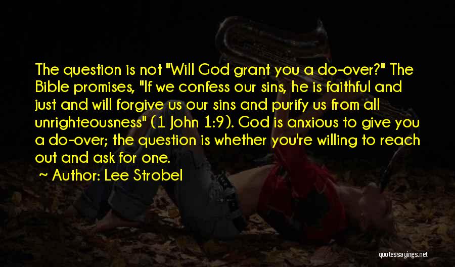 Lee Strobel Quotes: The Question Is Not Will God Grant You A Do-over? The Bible Promises, If We Confess Our Sins, He Is