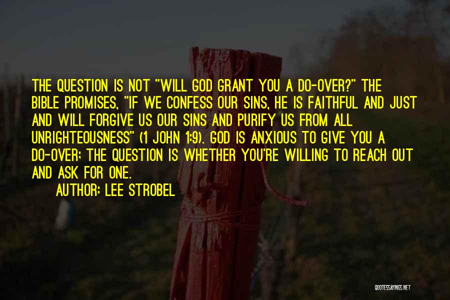 Lee Strobel Quotes: The Question Is Not Will God Grant You A Do-over? The Bible Promises, If We Confess Our Sins, He Is