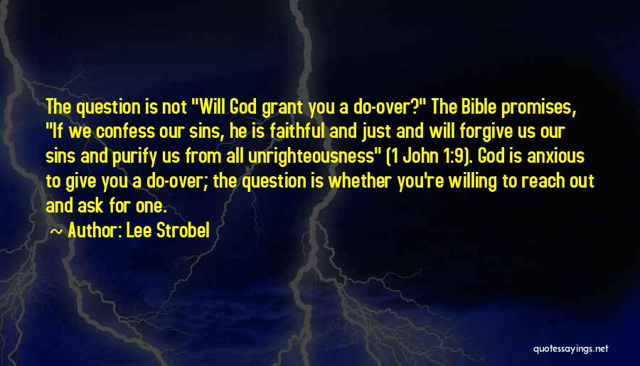 Lee Strobel Quotes: The Question Is Not Will God Grant You A Do-over? The Bible Promises, If We Confess Our Sins, He Is