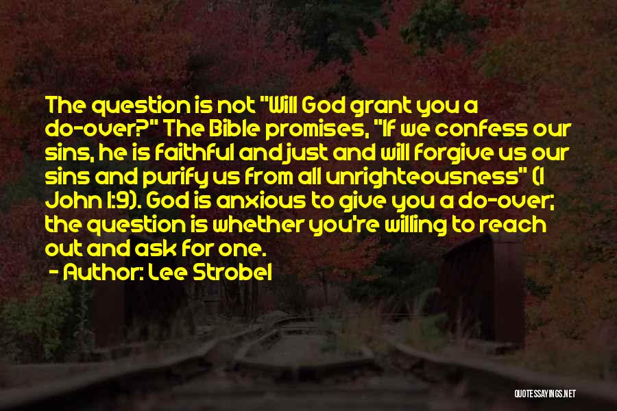 Lee Strobel Quotes: The Question Is Not Will God Grant You A Do-over? The Bible Promises, If We Confess Our Sins, He Is