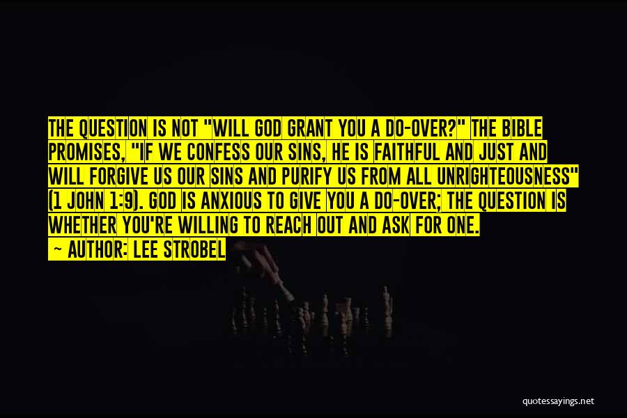 Lee Strobel Quotes: The Question Is Not Will God Grant You A Do-over? The Bible Promises, If We Confess Our Sins, He Is