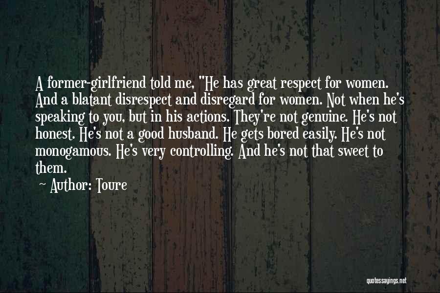 Toure Quotes: A Former-girlfriend Told Me, He Has Great Respect For Women. And A Blatant Disrespect And Disregard For Women. Not When