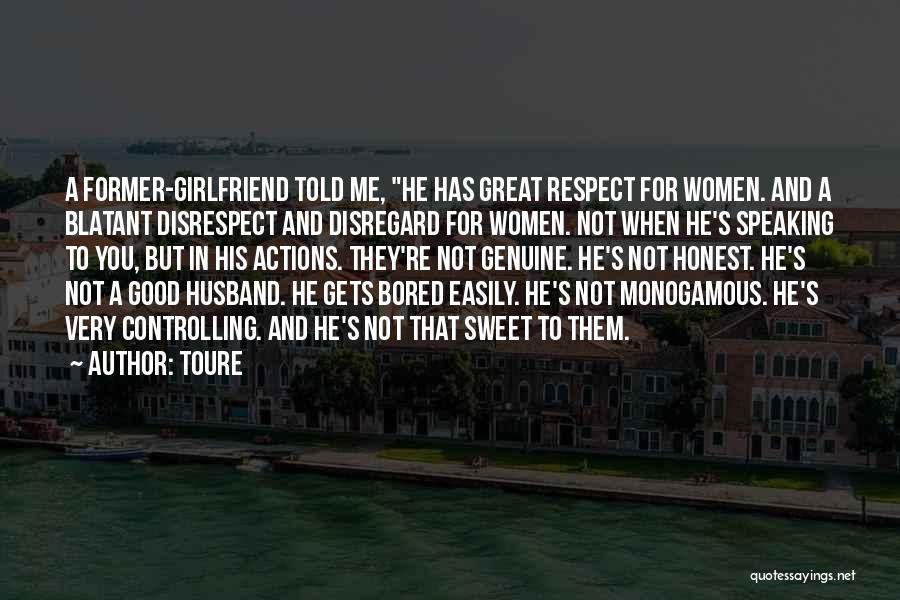 Toure Quotes: A Former-girlfriend Told Me, He Has Great Respect For Women. And A Blatant Disrespect And Disregard For Women. Not When