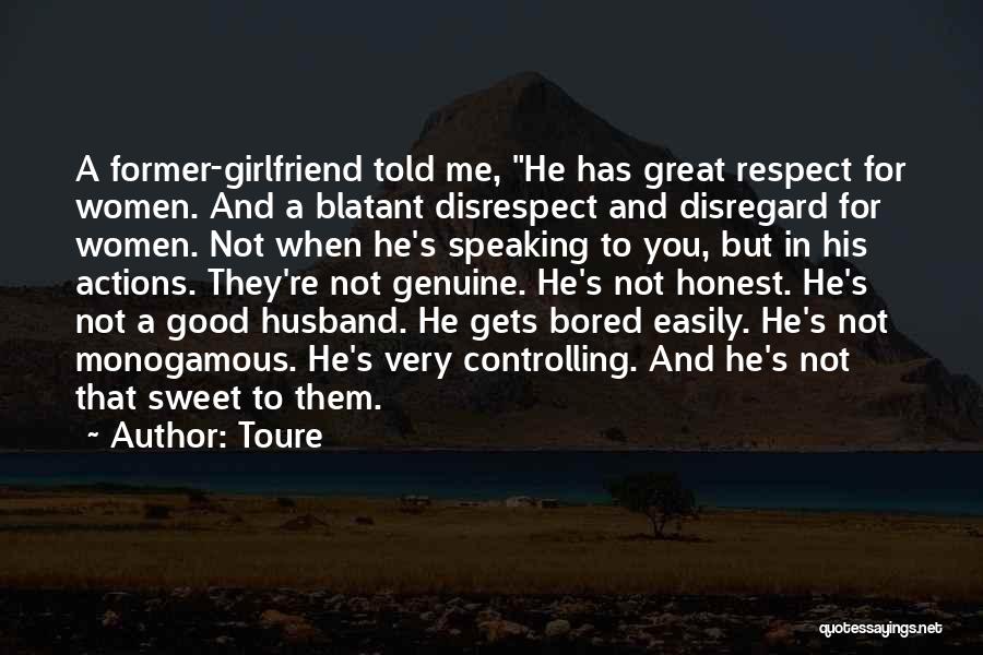 Toure Quotes: A Former-girlfriend Told Me, He Has Great Respect For Women. And A Blatant Disrespect And Disregard For Women. Not When