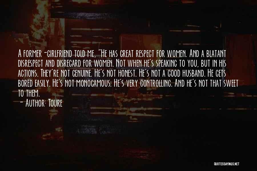 Toure Quotes: A Former-girlfriend Told Me, He Has Great Respect For Women. And A Blatant Disrespect And Disregard For Women. Not When