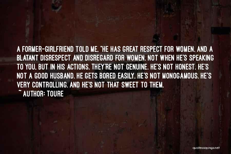 Toure Quotes: A Former-girlfriend Told Me, He Has Great Respect For Women. And A Blatant Disrespect And Disregard For Women. Not When