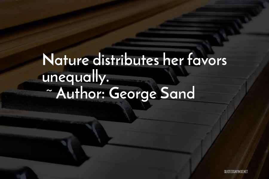 George Sand Quotes: Nature Distributes Her Favors Unequally.