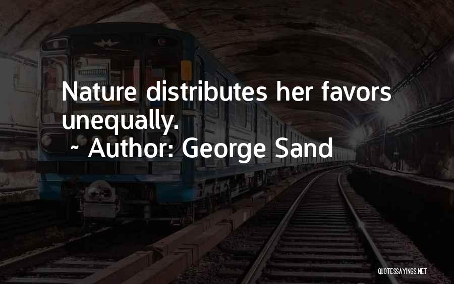 George Sand Quotes: Nature Distributes Her Favors Unequally.