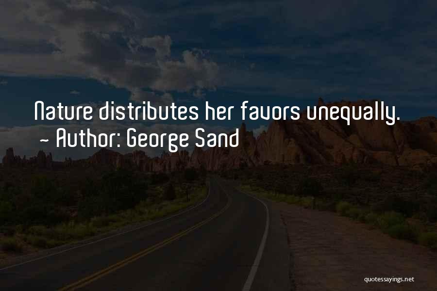George Sand Quotes: Nature Distributes Her Favors Unequally.