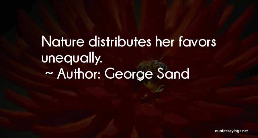 George Sand Quotes: Nature Distributes Her Favors Unequally.