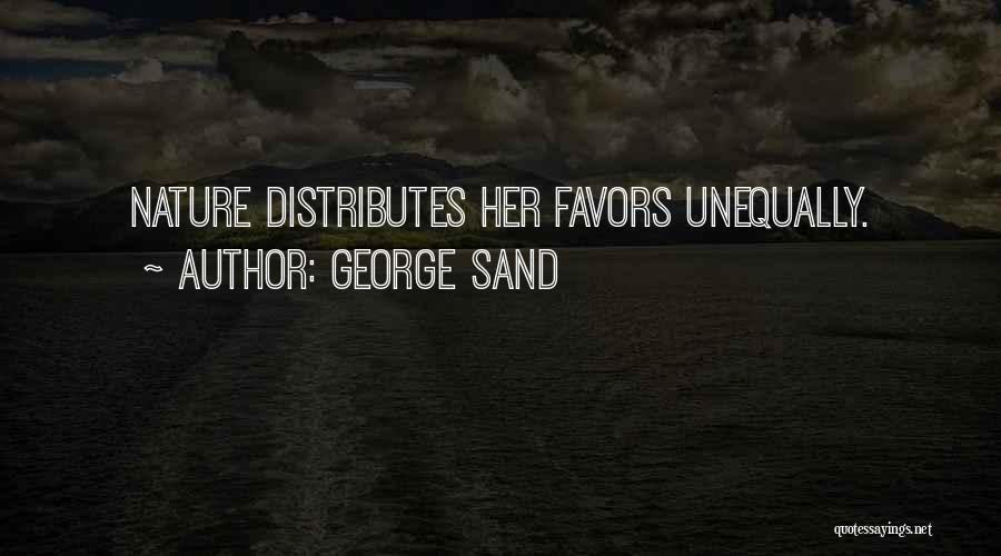 George Sand Quotes: Nature Distributes Her Favors Unequally.