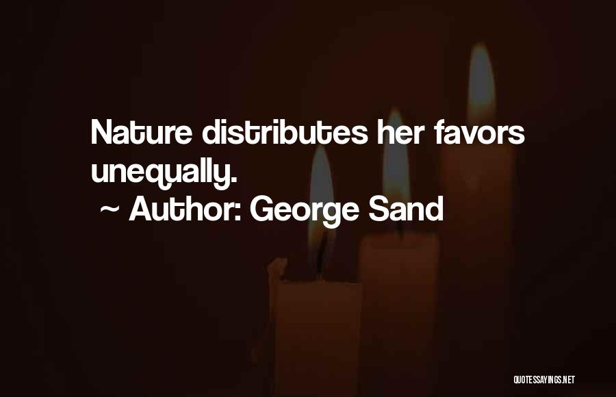 George Sand Quotes: Nature Distributes Her Favors Unequally.