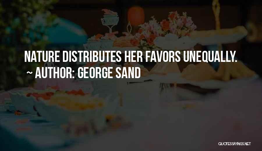 George Sand Quotes: Nature Distributes Her Favors Unequally.