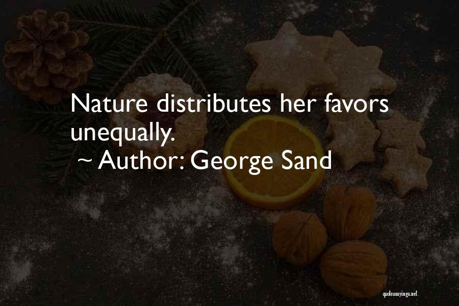 George Sand Quotes: Nature Distributes Her Favors Unequally.