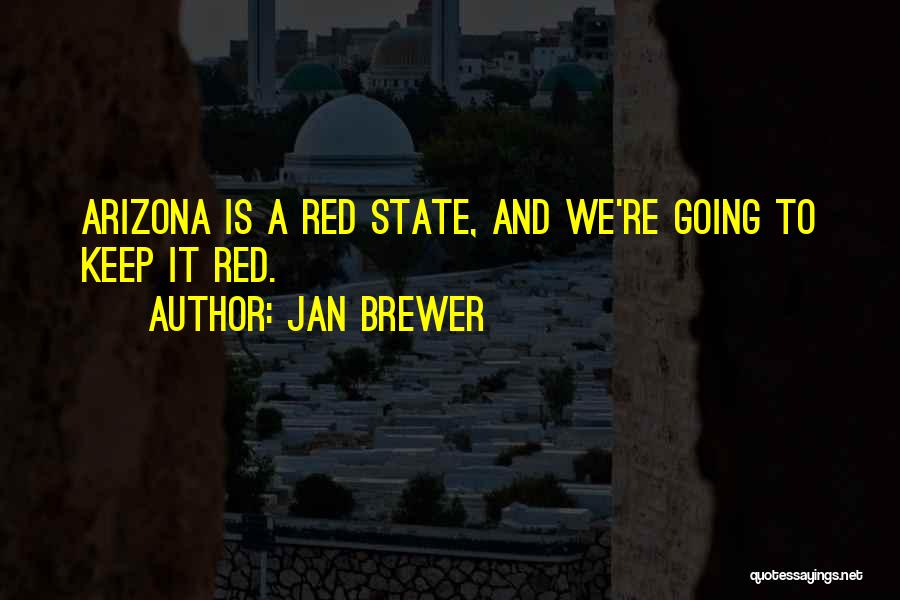 Jan Brewer Quotes: Arizona Is A Red State, And We're Going To Keep It Red.