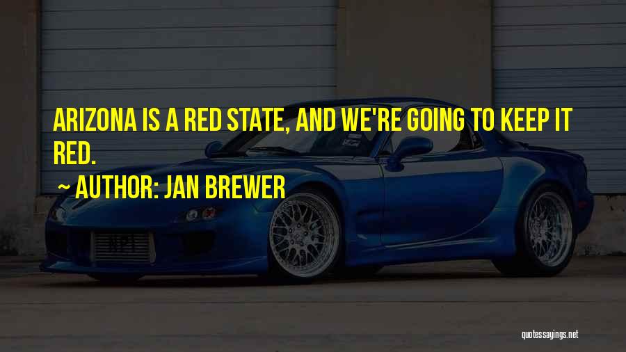 Jan Brewer Quotes: Arizona Is A Red State, And We're Going To Keep It Red.