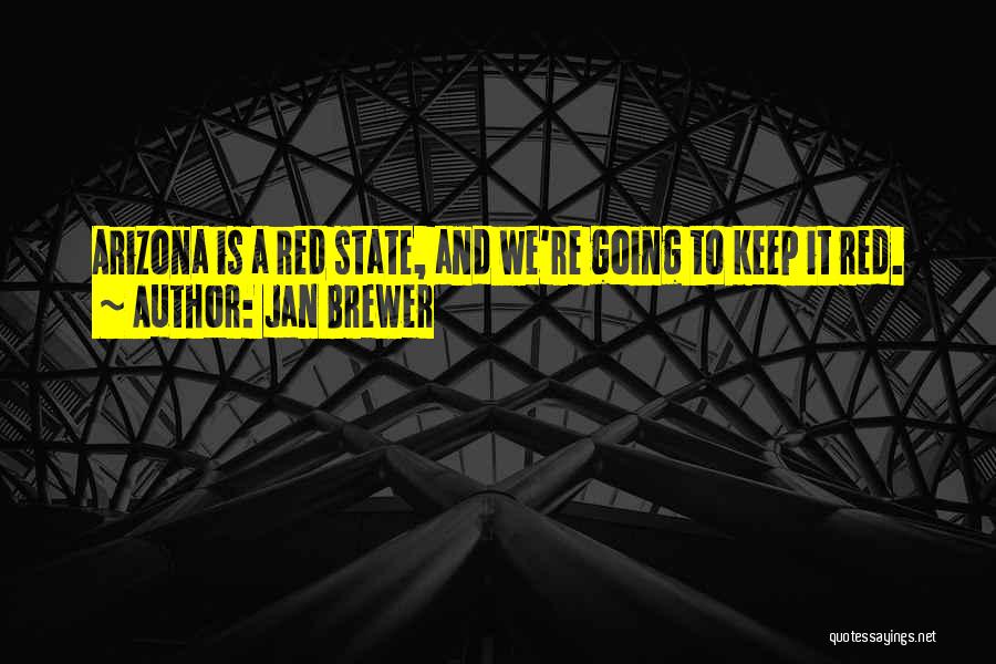 Jan Brewer Quotes: Arizona Is A Red State, And We're Going To Keep It Red.